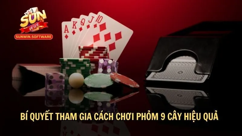 Bí quyết tham gia cách chơi phỏm 9 cây hiệu quả