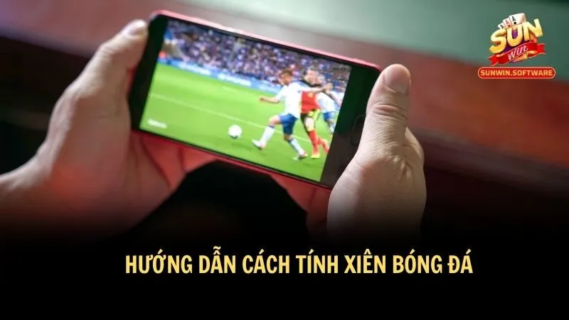 Chi tiết cách tính xiên bóng đá