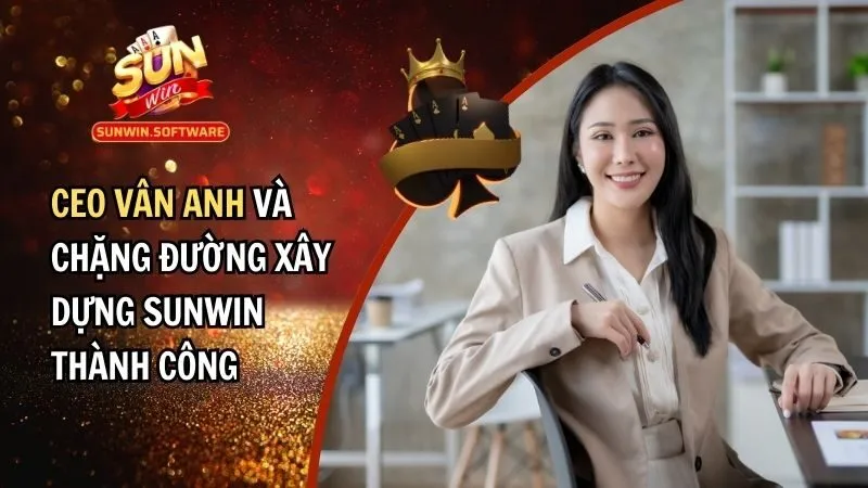 Vân Anh - Tác Giả Và Cũng Là CEO Đưa Sunwin Lên Tầm Cao Mới
