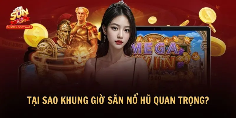 Khung giờ săn nổ hũ là yếu tố quan trọng
