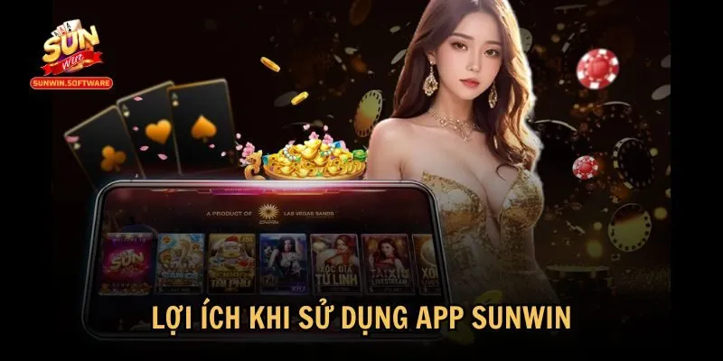 Những ưu điểm nổi bật mà người dùng nhận được khi tải app Sunwin